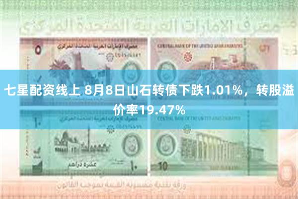 七星配资线上 8月8日山石转债下跌1.01%，转股溢价率19.47%